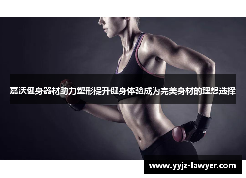 嘉沃健身器材助力塑形提升健身体验成为完美身材的理想选择