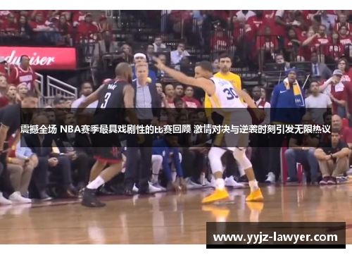 震撼全场 NBA赛季最具戏剧性的比赛回顾 激情对决与逆袭时刻引发无限热议